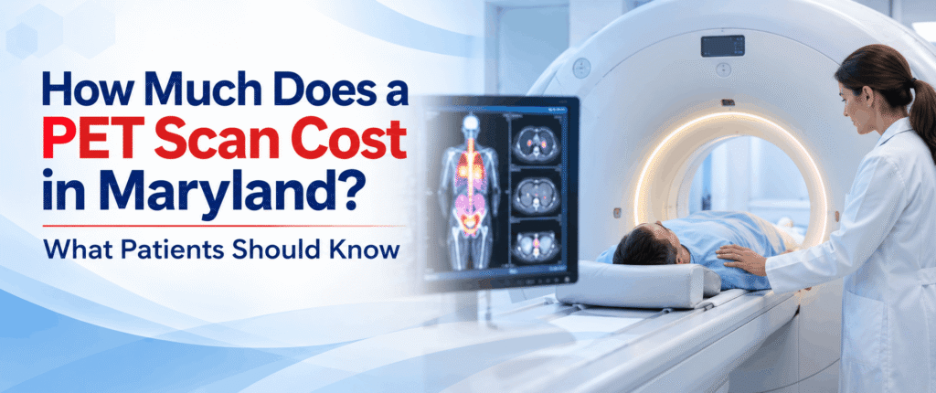 How Much Does a PET Scan Cost in Maryland? What Patients Should Know